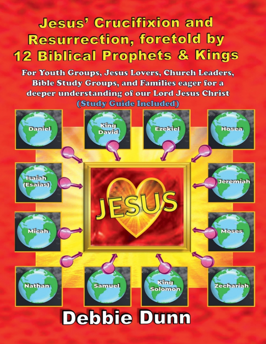 Jesus’ Crucifixion and Resurrection, foretold by 12 Biblical Prophets & Kings (Study Guide included)