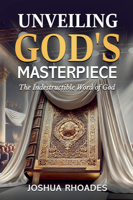 Unveiling God’s Masterpiece The Indestructible Word of God