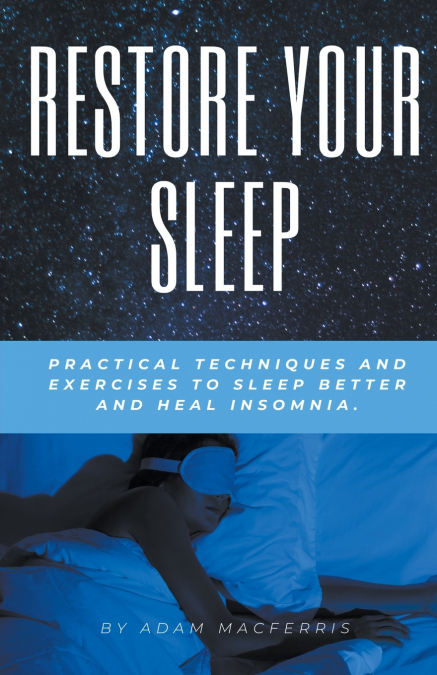 RESTORE YOUR SLEEP  Practical techniques and exercises to sleep better and heal insomnia.