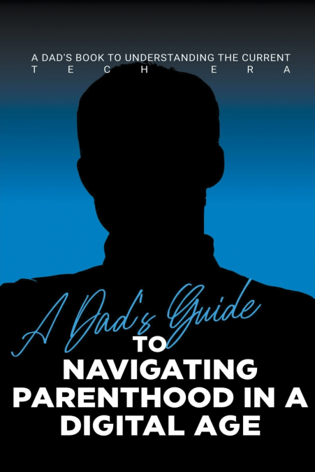 A Dad’s Guide to Navigating Parenthood in a Digital Age