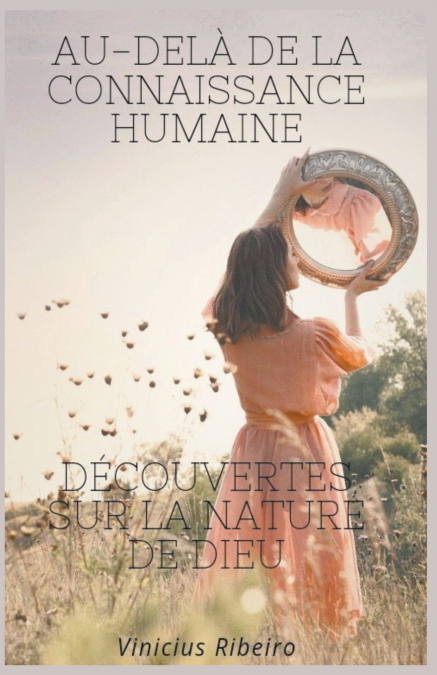 Au-delà de la Connaissance Humaine  Découvertes sur la Nature de Dieu