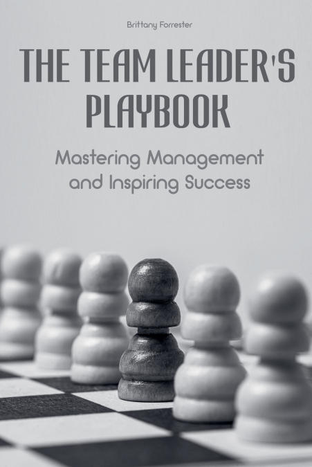 The Team Leader’s Playbook  Mastering Management And Inspiring Success
