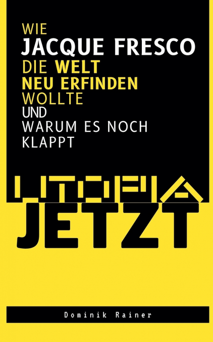 Utopia Jetzt - Wie Jacque Fresco Die Welt Neu Erfinden Wollte (Und Warum Es Noch Klappt)