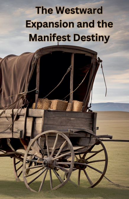 The Westward Expansion and the Manifest Destiny