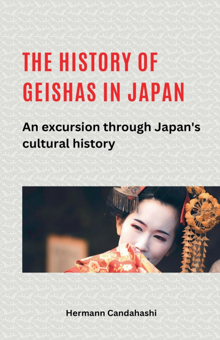 The history of geishas in Japan An excursion through Japan’s cultural history