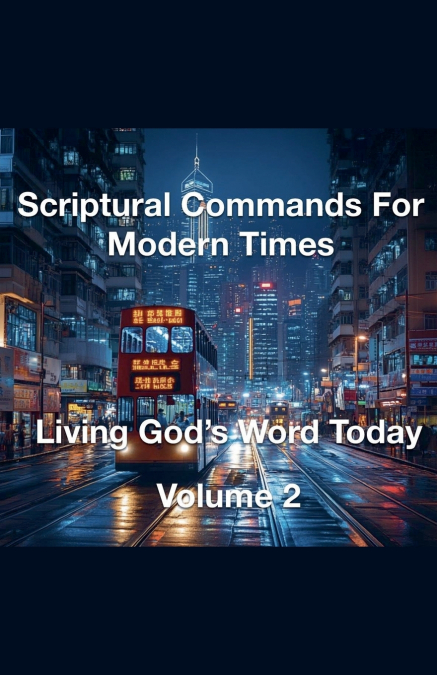 Scriptural Commands for Modern Times Living God’s Word Today Volume 2