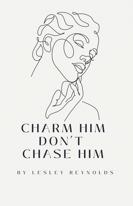 Charm Him Don’t Chase Him