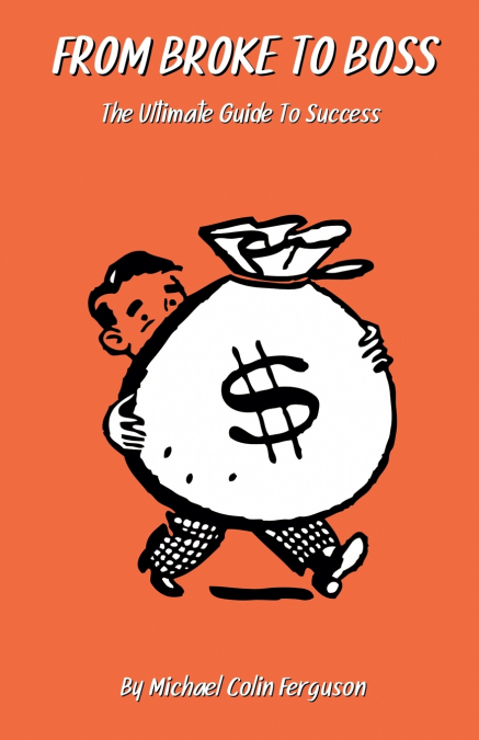 From Broke to Boss - The Ultimate Guide to Success