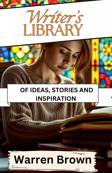 Writer’s Library of Ideas, Stories and Inspiration