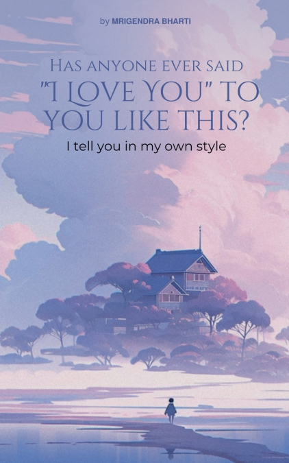 Has Anyone Ever Said 'I Love You' to You Like This Way? I Tell You in My Own Style