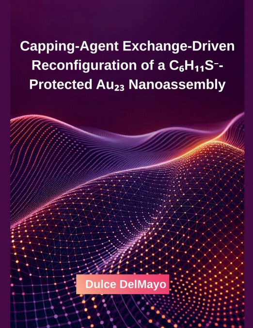 Capping-Agent Exchange-Driven Reconfiguration of a C₆H₁₁S⁻-Protected Au₂₃ Nanoassembly