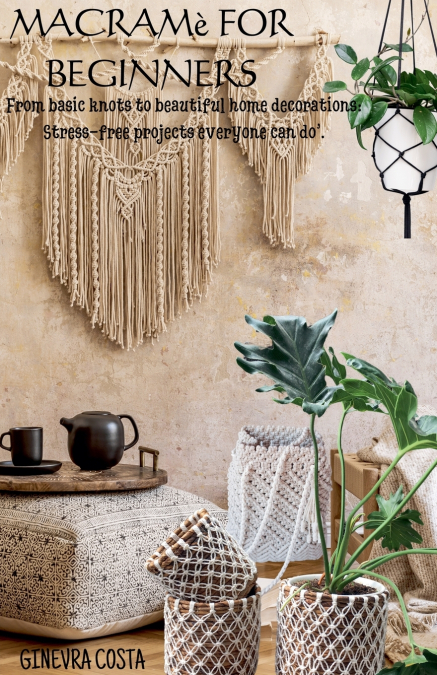 Macramè for beginners,' From basic knots to beautiful home decorations
