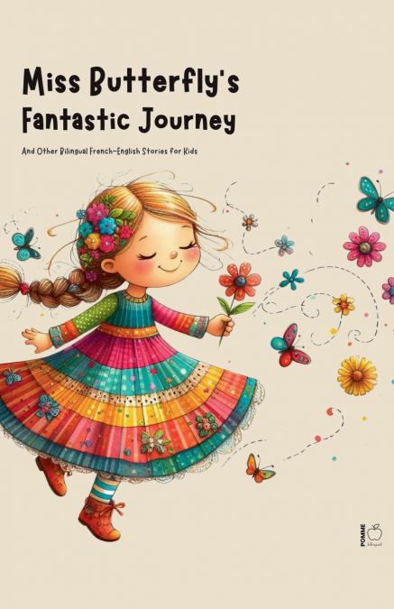 Miss Butterfly’s Fantastic Journey And Other Bilingual French-English Stories for Kids