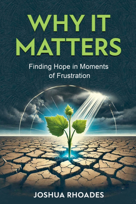 Why It Matters- Finding Hope in Moments of Frustration'