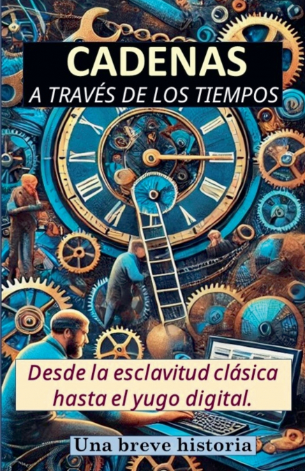 Cadenas a través de los tiempos. Desde la esclavitud clásica hasta el yugo digital. Una breve historia