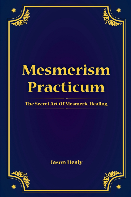 Mesmerism Practicum, The Secret Art Of Mesmeric Healing