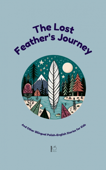The Lost Feather’s Journey And Other Bilingual Polish-English Stories for Kids