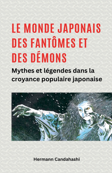 Le monde japonais des fantômes et des démons  Mythes et légendes dans la croyance populaire japonaise