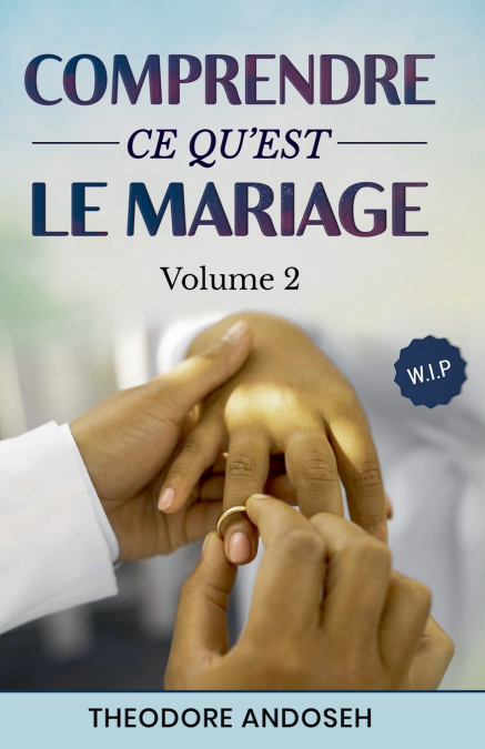 Comprendre ce qu’est le mariage (Volume 2)