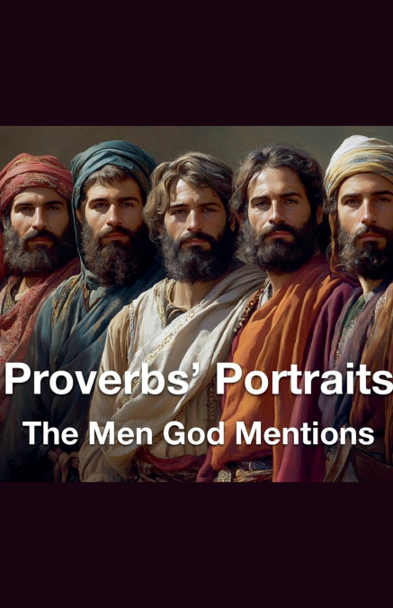 Proverbs’ Portraits The Men God Mentions