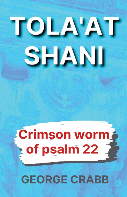 Tola’at Shani - The Crimson Worm of Psalm 22