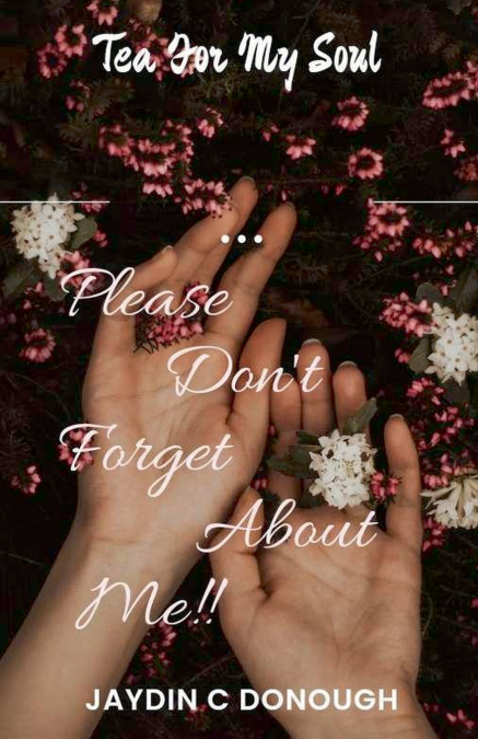 Please Don’t Forget About Me Tea For My Soul!!