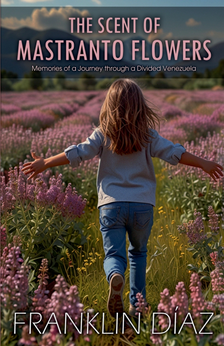 The Scent of Mastranto Flowers - Memories of a Journey through a Divided Venezuela