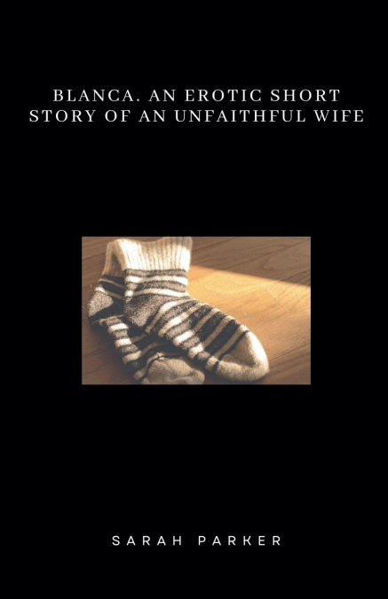 Blanca. An Erotic Short Story of an Unfaithful Wife.