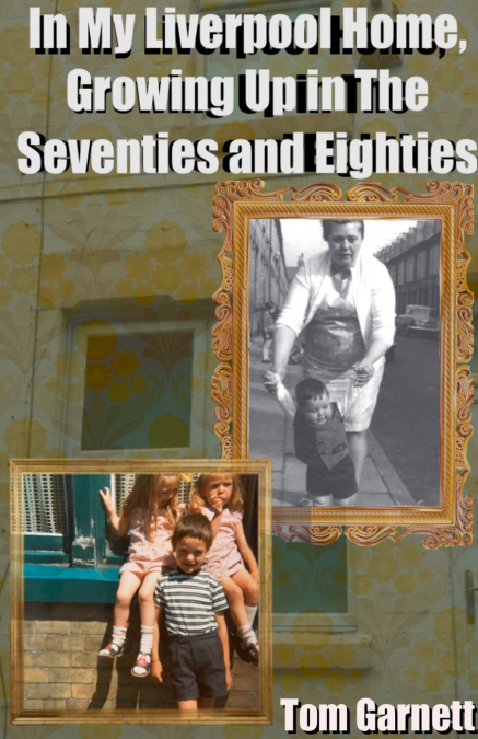 In My Liverpool Home - Growing Up in the Seventies and Eighties