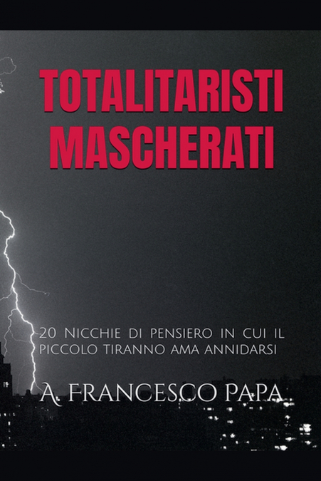 Totalitaristi Mascherati - 20 Nicchie di Pensiero in cui il piccolo tiranno che è in noi ama annidarsi