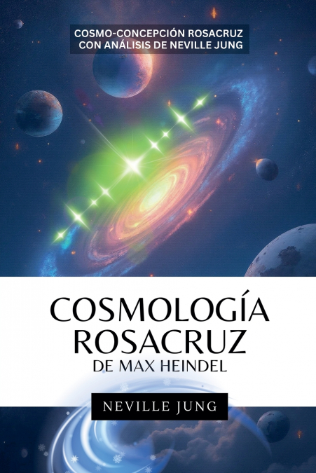 Cosmología Rosacruz De Max Heindel (Cosmo-Concepcion Rosacruz  con Análisis de Neville Jung)