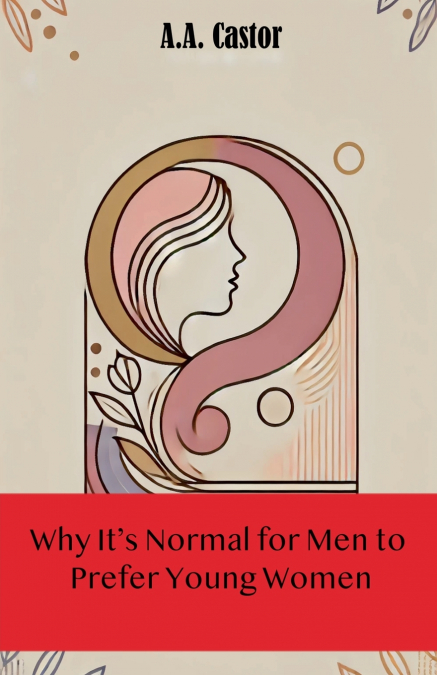 Why It’s Normal for Men to Prefer Young Women