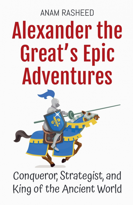 Alexander the Great’s Epic Adventures
