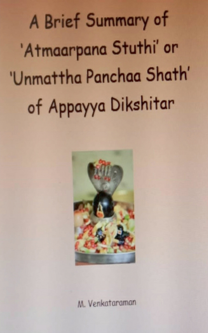 A Brief Summary of ’Atmaarpana Stuthi’ or ’Unmattha Panchaa Shath’ of Appayya Dikshitar