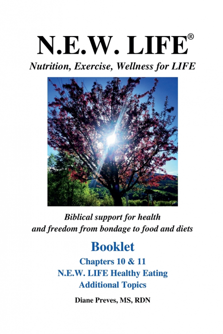 N.E.W. LIFE (Nutrition, Exercise, Wellness for LIFE) Booklet-Chapters 10 & 11, N.E.W. LIFE Healthy Eating & Additional Topics