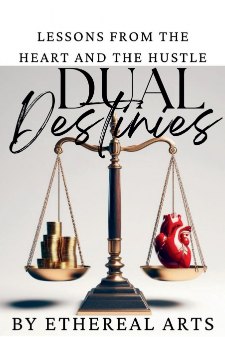 Dual Destinies - Lessons from the Heart and the Hustle