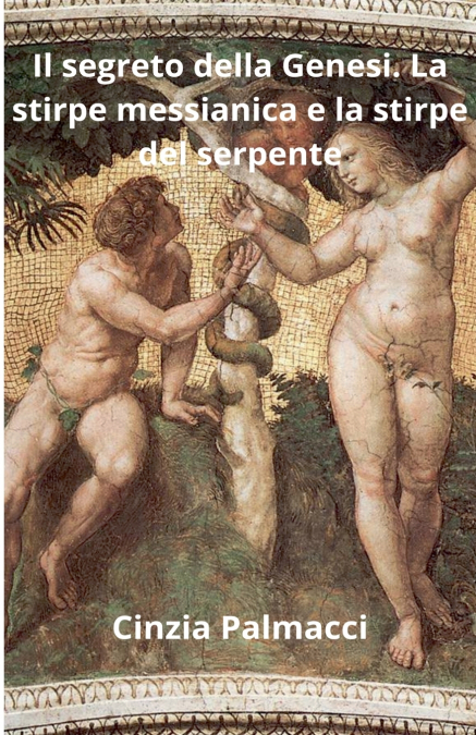 Il segreto della Genesi. La stirpe messianica e la stirpe del serpente
