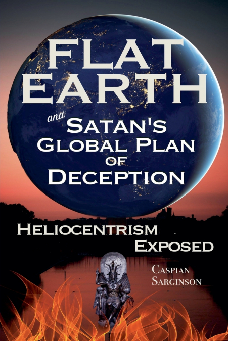 Flat Earth and Satan’s Global Plan of Deception