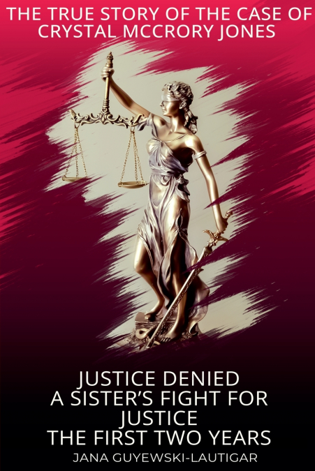Justice Denied-A Sister’s Fight for Justice The True Story of Crystal McCrory Jones