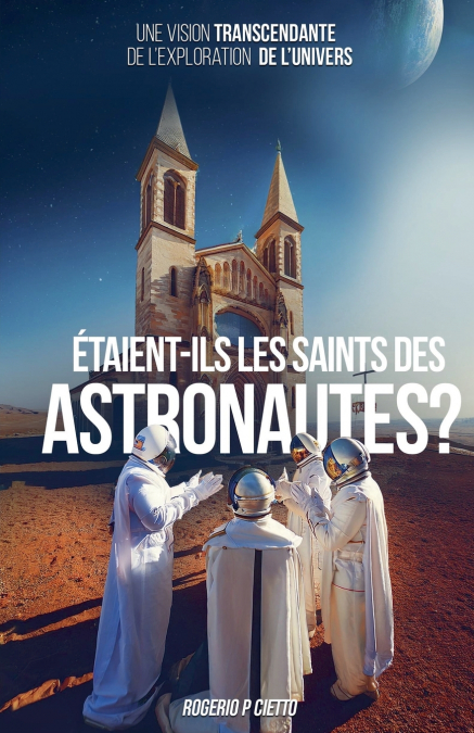 Étaient-ils les Saints des Astronautes ? - Une Vision Transcendante sur l’Exploration de l’Univers
