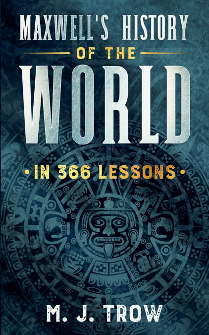 Maxwell’s History of the World in 366 Lessons