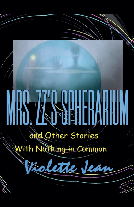 Mrs.ZZ’s Spherarium and Other Stories with Nothing in Common