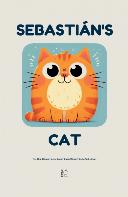 Sebastián’s Cat And Other Bilingual Mexican Spanish-English Children’s Stories For Beginners