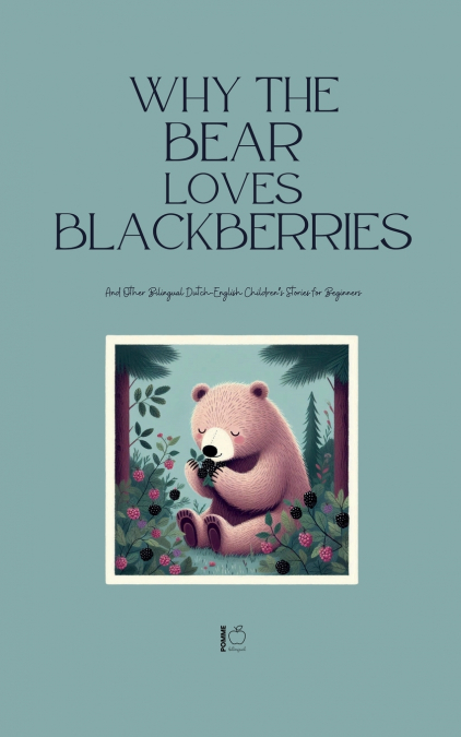 Why the Bear Loves Blackberries And Other Bilingual Dutch-English Children’s Stories for Beginners