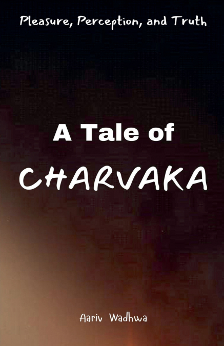Pleasure, Perception, and Truth - A Tale of Charvaka