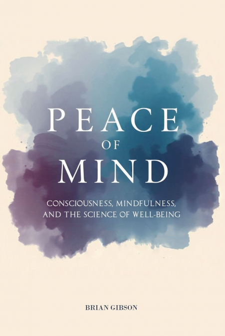 Peace Of Mind Consciousness, Mindfulness, and the Science of Well-Being