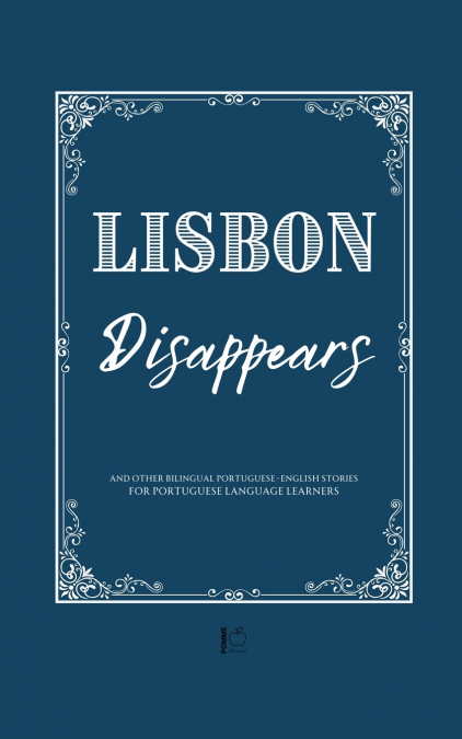 Lisbon Disappears And Other Bilingual Portuguese-English Stories for Portuguese Language Learners
