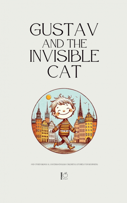 Gustav and the Invisible Cat And Other Bilingual Swedish-English Children’s Stories for Beginners