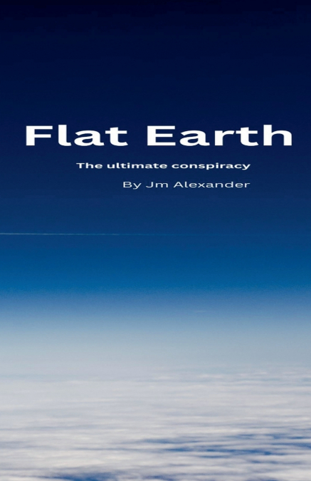 Flat Earth The ultimate cover up