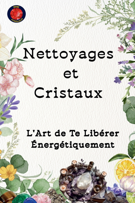 Nettoyages et Cristaux  L’Art de Te Libérer Énergétiquement